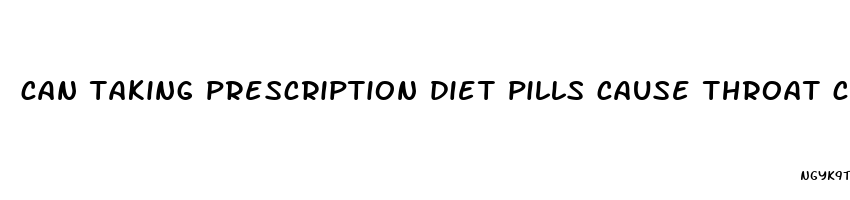 can taking prescription diet pills cause throat constriction