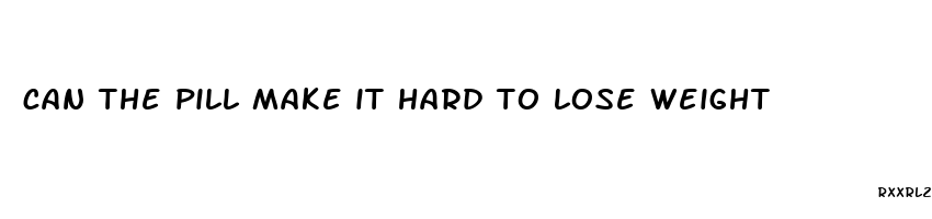 can the pill make it hard to lose weight