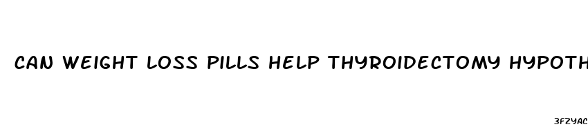 can weight loss pills help thyroidectomy hypothyroidism patient loss weight