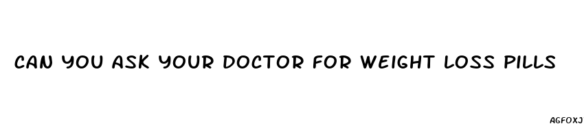 can you ask your doctor for weight loss pills