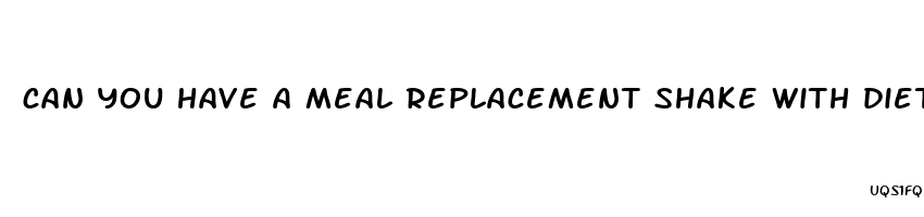 can you have a meal replacement shake with diet pills
