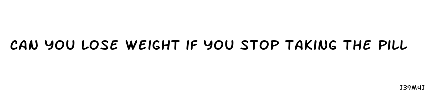 can you lose weight if you stop taking the pill