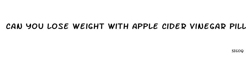 can you lose weight with apple cider vinegar pills