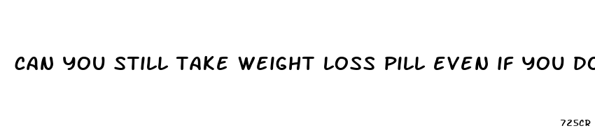 can you still take weight loss pill even if you dont know your pregnant