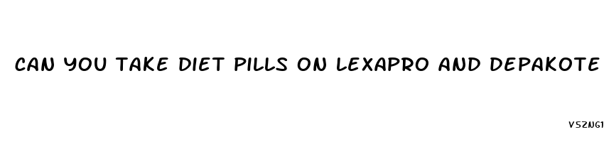 can you take diet pills on lexapro and depakote