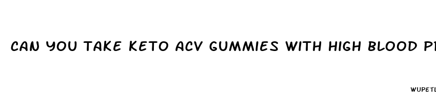 can you take keto acv gummies with high blood pressure