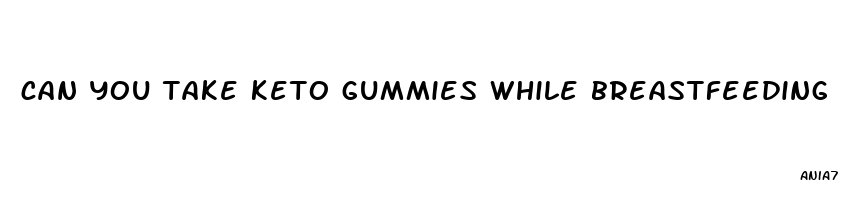 can you take keto gummies while breastfeeding