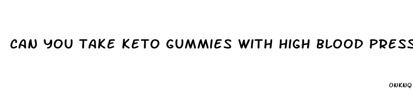 can you take keto gummies with high blood pressure