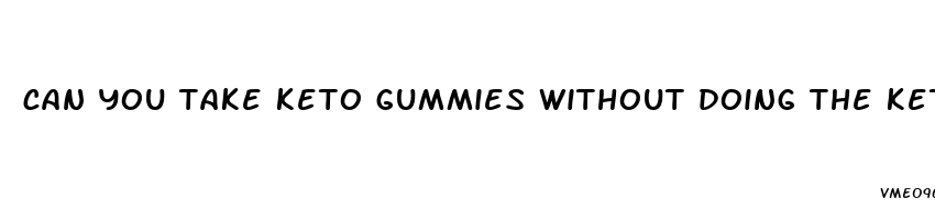 can you take keto gummies without doing the keto diet