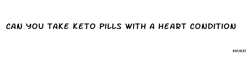 can you take keto pills with a heart condition