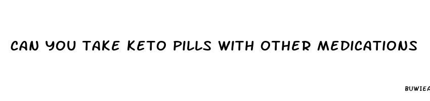 can you take keto pills with other medications