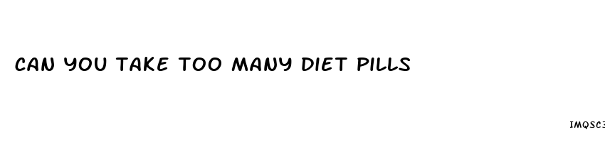 can you take too many diet pills