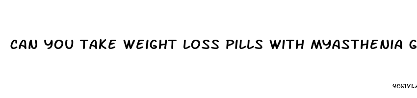 can you take weight loss pills with myasthenia gravis