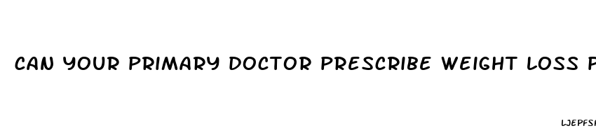 can your primary doctor prescribe weight loss pills
