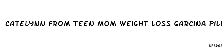 catelynn from teen mom weight loss garcina pill