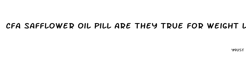 cfa safflower oil pill are they true for weight loss