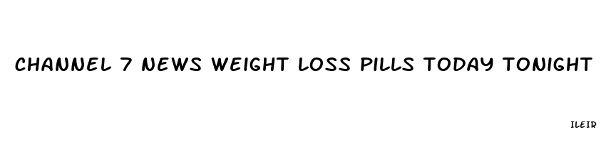 channel 7 news weight loss pills today tonight