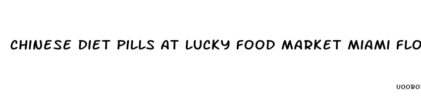 chinese diet pills at lucky food market miami florida