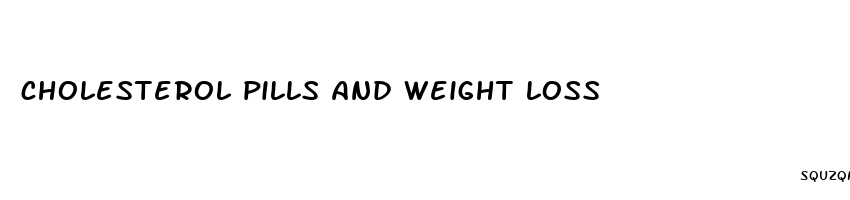 cholesterol pills and weight loss