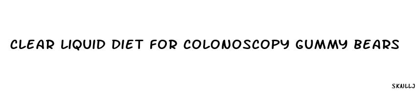 clear liquid diet for colonoscopy gummy bears