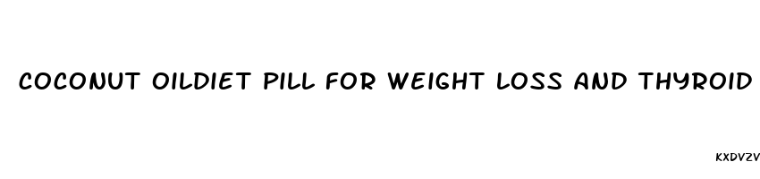 coconut oildiet pill for weight loss and thyroid