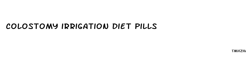 colostomy irrigation diet pills