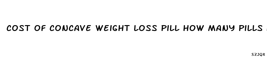 cost of concave weight loss pill how many pills in a bottle