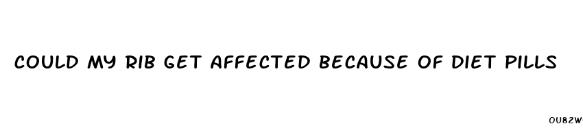 could my rib get affected because of diet pills