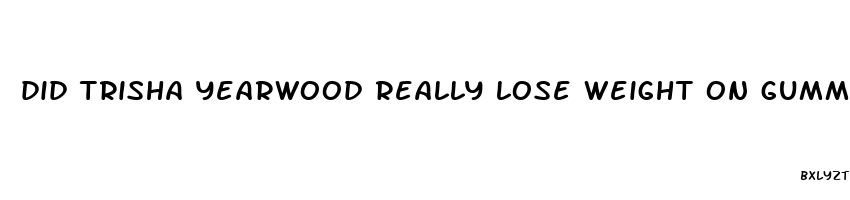 did trisha yearwood really lose weight on gummies