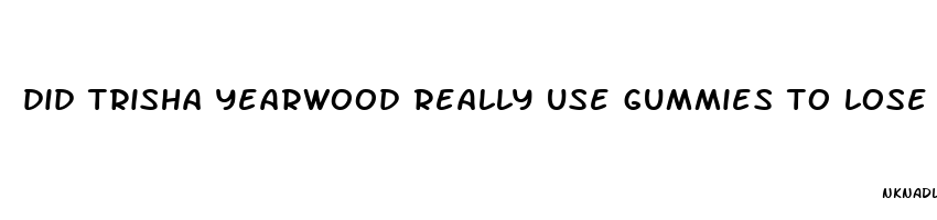 did trisha yearwood really use gummies to lose weight