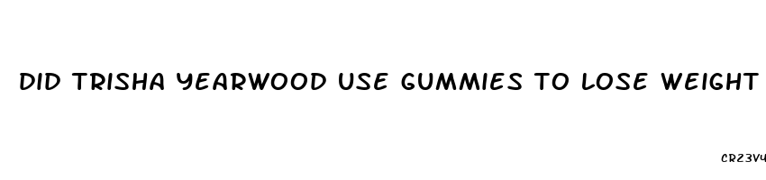 did trisha yearwood use gummies to lose weight