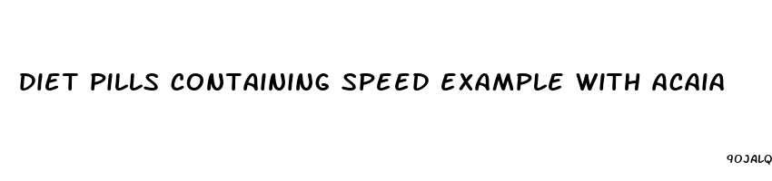 diet pills containing speed example with acaia