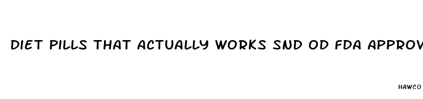 diet pills that actually works snd od fda approved