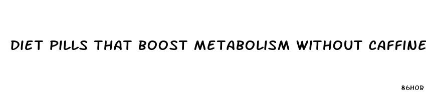 diet pills that boost metabolism without caffine