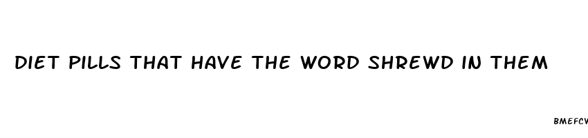 diet pills that have the word shrewd in them