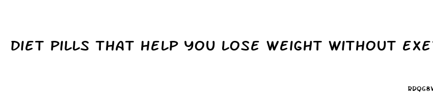 diet pills that help you lose weight without exercise