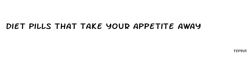 diet pills that take your appetite away