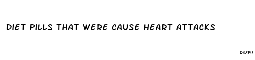 diet pills that were cause heart attacks