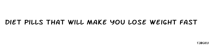 diet pills that will make you lose weight fast