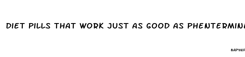 diet pills that work just as good as phentermine