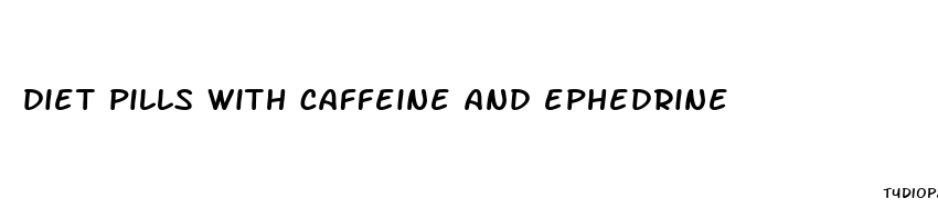 diet pills with caffeine and ephedrine