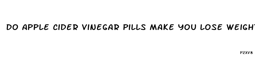 do apple cider vinegar pills make you lose weight