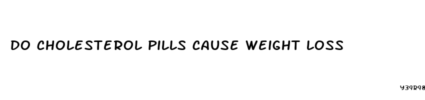 do cholesterol pills cause weight loss