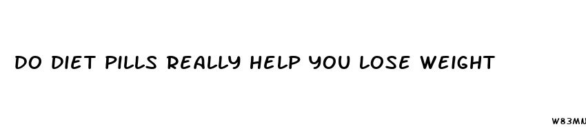 do diet pills really help you lose weight