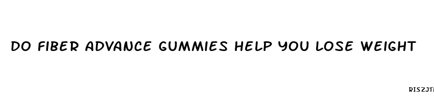 do fiber advance gummies help you lose weight