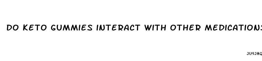 do keto gummies interact with other medications