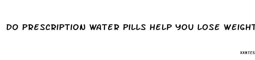 do prescription water pills help you lose weight