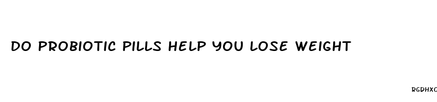 do probiotic pills help you lose weight