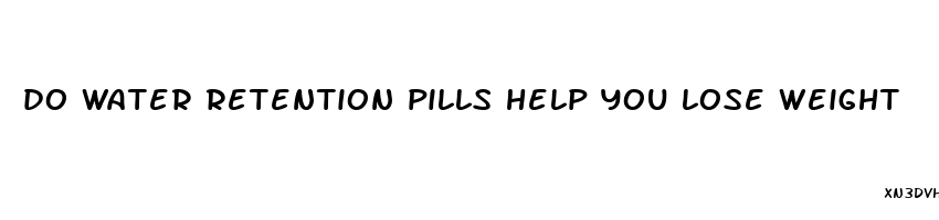 do water retention pills help you lose weight