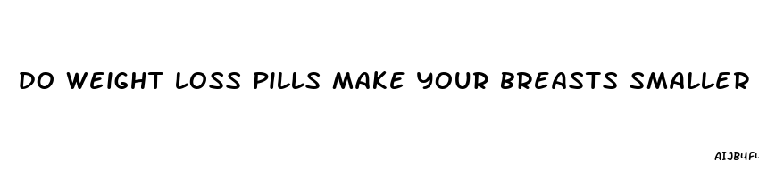 do weight loss pills make your breasts smaller